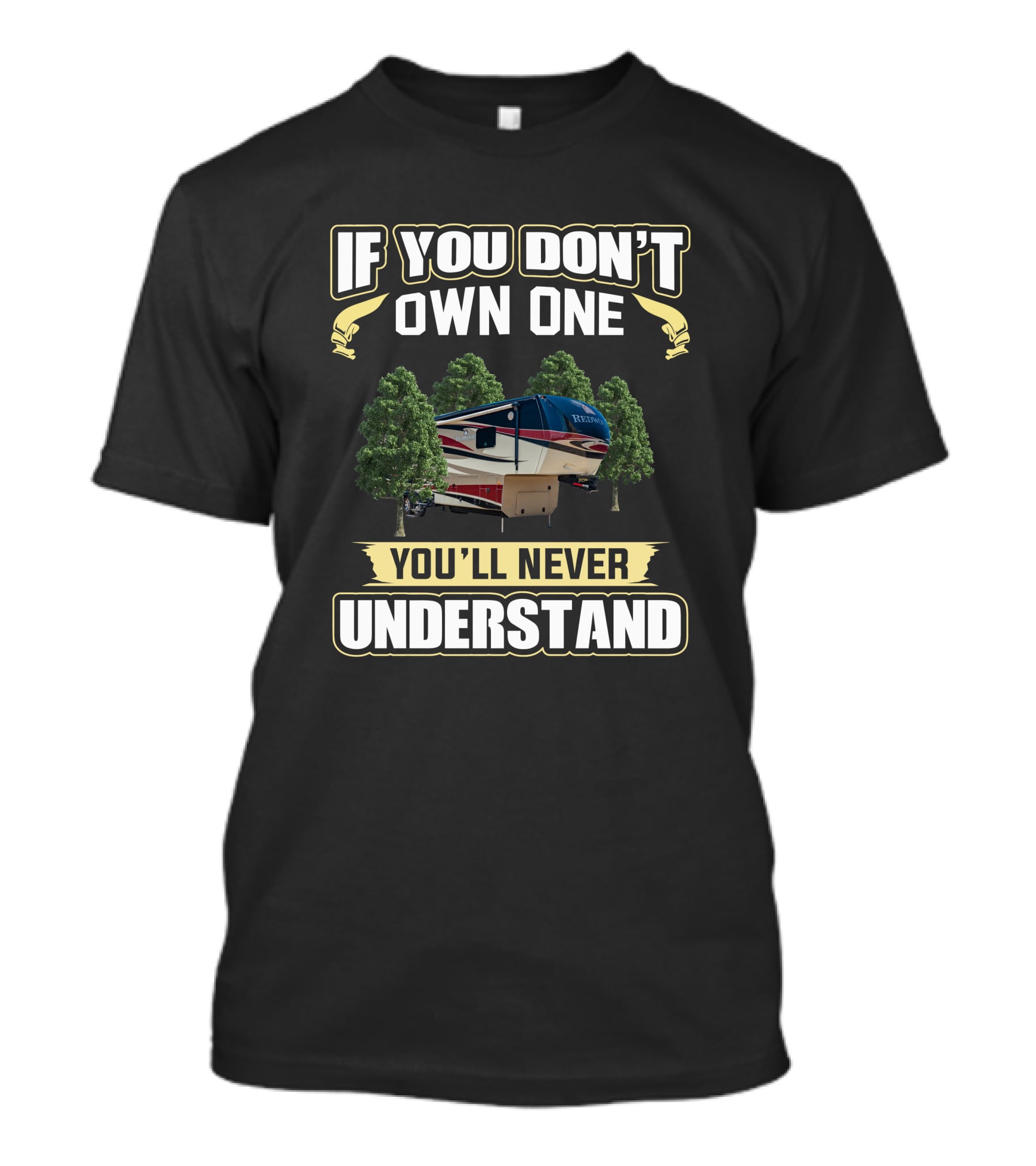 Redwood 36RL RV If You Don’t Own One You’ll Never Understand Camping T-Shirt