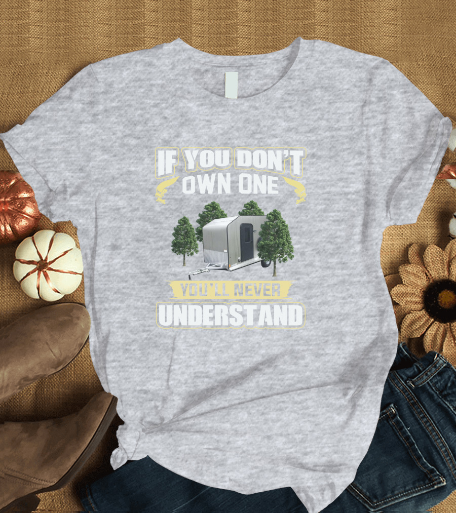 If You Don't Own One You'll Never Understand Micro Lite Xtreme Camping Trailer T-Shirt