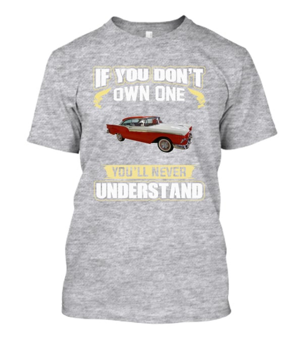If You Don't Own One 1957 Fairlane You'll Never Understand T-Shirt