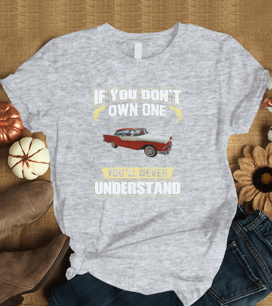 If You Don't Own One 1957 Fairlane You'll Never Understand T-Shirt