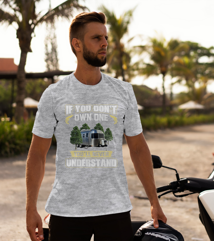 If You Don't Own One You'll Never Understand Airstream 23cb T-Shirt