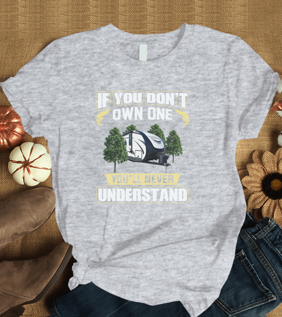 Heritage Glen 22RBHL If You Don't Own One You'll Never Understand Camper Trailer T-Shirt
