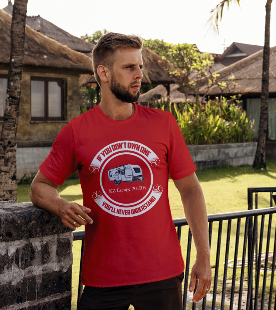 If You Don't Own One KZ Escape 201BH You'll Never Understand T-Shirt