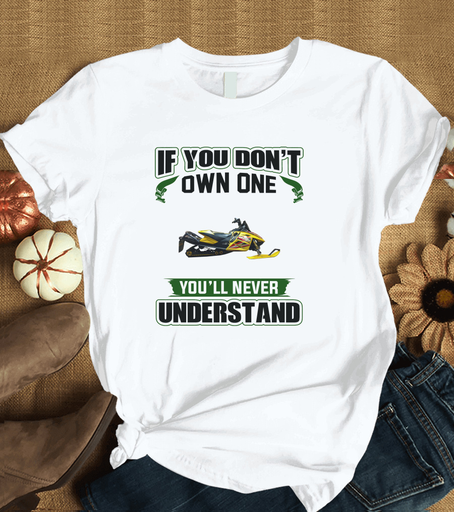 If You Don't Own One You'll Never Understand Ski-Doo Rev T-Shirt