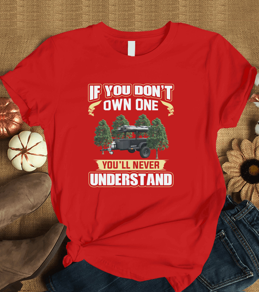 Schutt Xventure If You Don't Own One You'll Never Understand Camping Trailer T-Shirt
