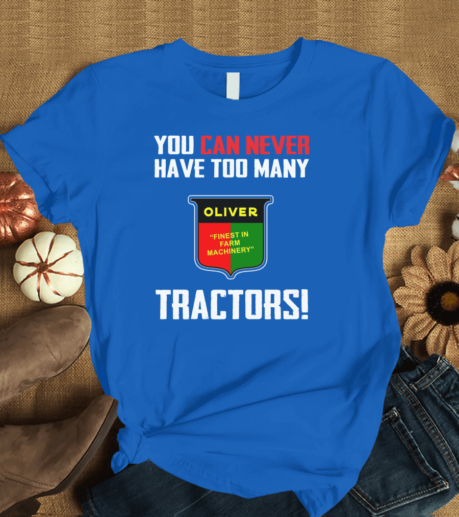 YOU CAN NEVER HAVE TOO MANY OLIVER FINEST IN FARM MACHINERY TRACTORS T-Shirt