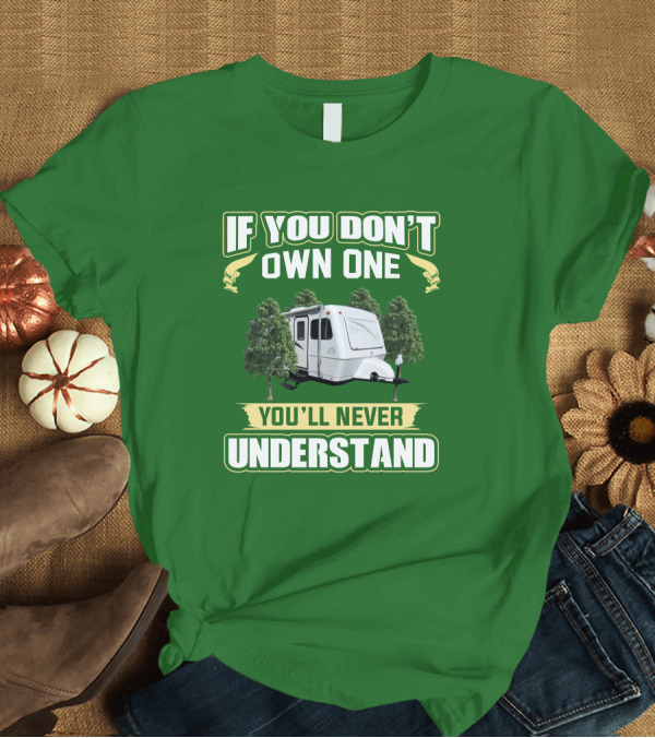 T-Shirt: IF YOU DON'T OWN ONE YOU'LL NEVER UNDERSTAND TRAILER CAMPER BIGFOOT T-Shirt IF YOU DON'T OWN ONE YOU'LL NEVER UNDERSTAND TRAILER CAMPER BIGFOOT T-Shirt