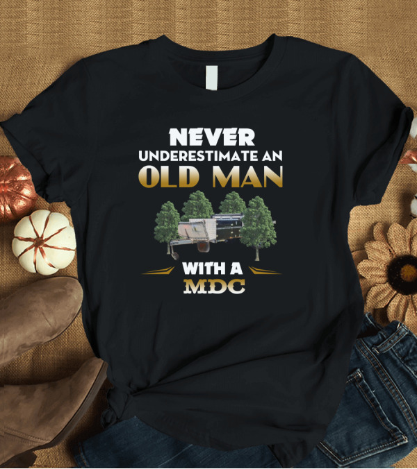 T-Shirt: Never Underestimate an Old Man with a MDC Camping Trailer T-Shirt Never Underestimate an Old Man with a MDC Camping Trailer T-Shirt