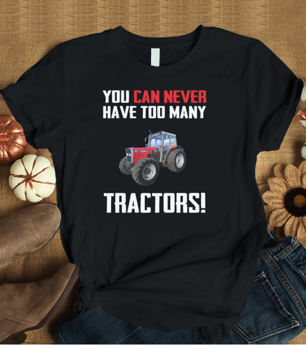 T-Shirt: You Can Never Have Too Many Tractors Massey Ferguson 390 T-Shirt You Can Never Have Too Many Tractors Massey Ferguson 390 T-Shirt