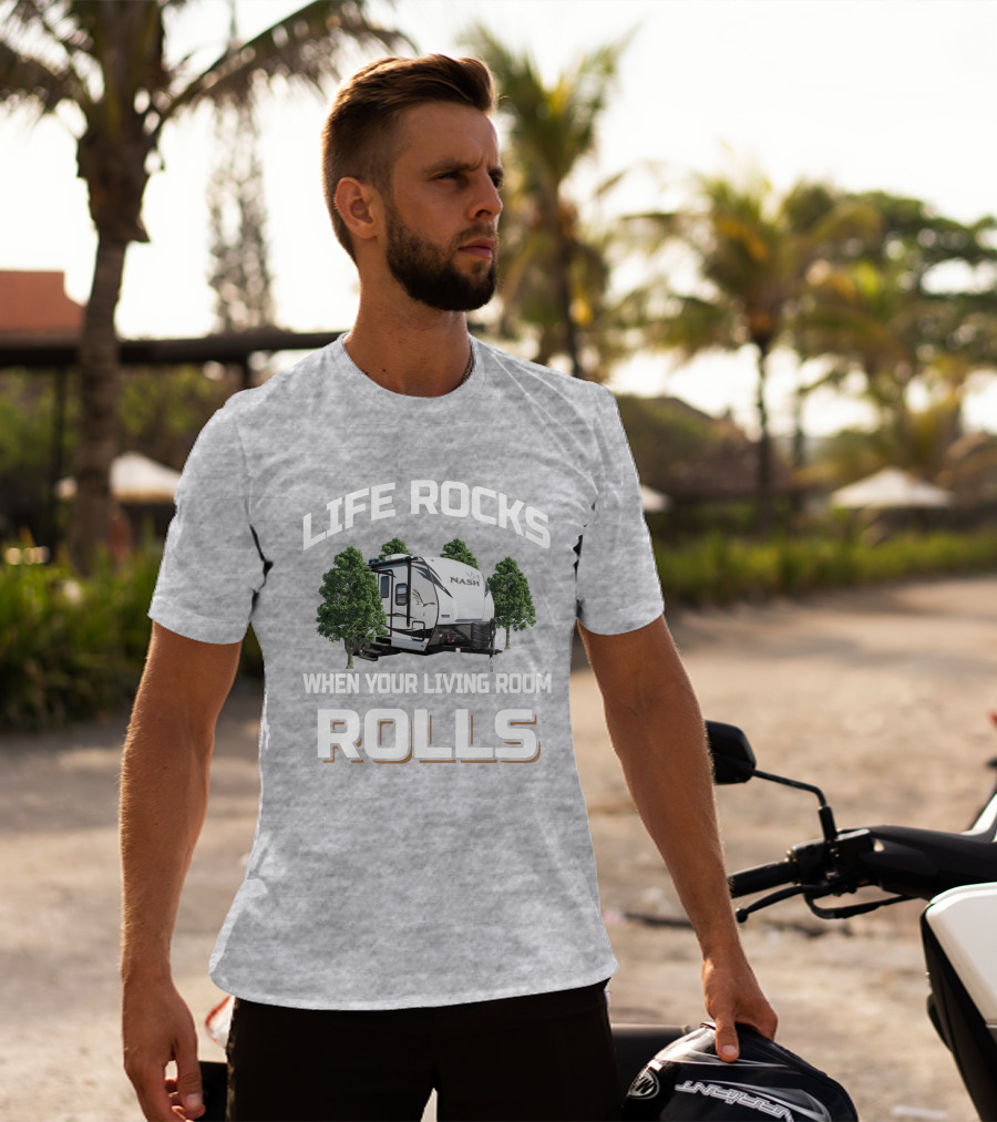 Life Rocks When Your Living Room Rolls Nash Rv T-Shirt