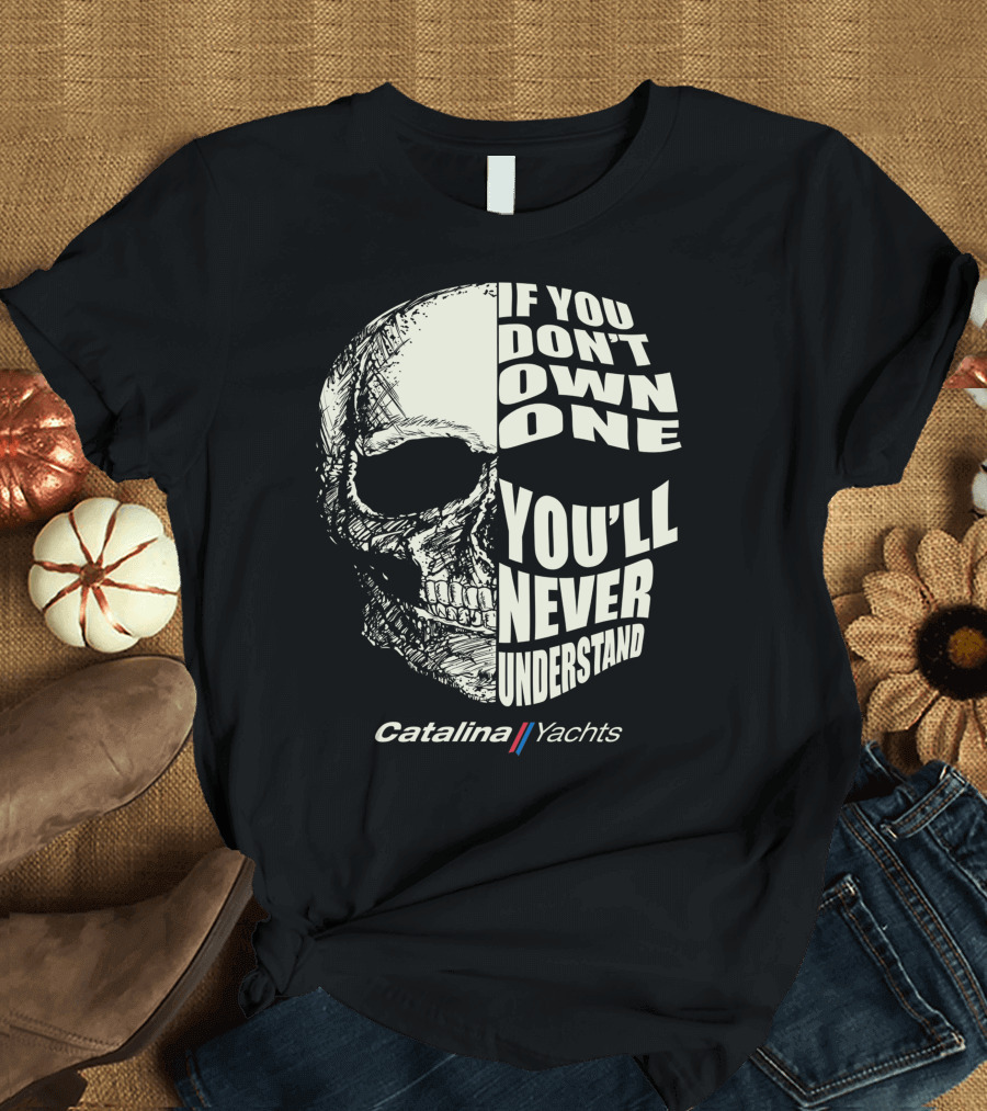 If You Don't Own One You'll Never Understand Catalina Yachts T-Shirt
