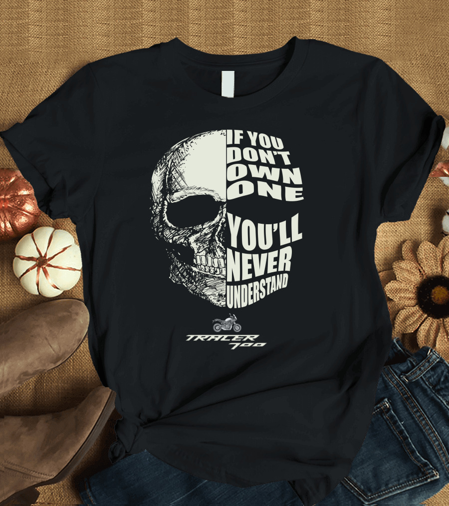 If You Don't Own One You'll Never Understand Tracer 700 Skull Motorcycle T-Shirt