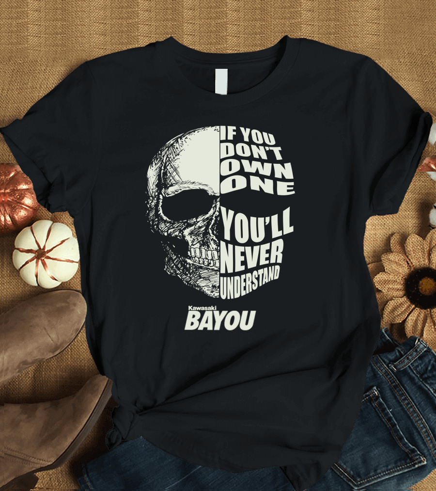 If You Don't Own One You'll Never Understand Kawasaki Bayou T-Shirt