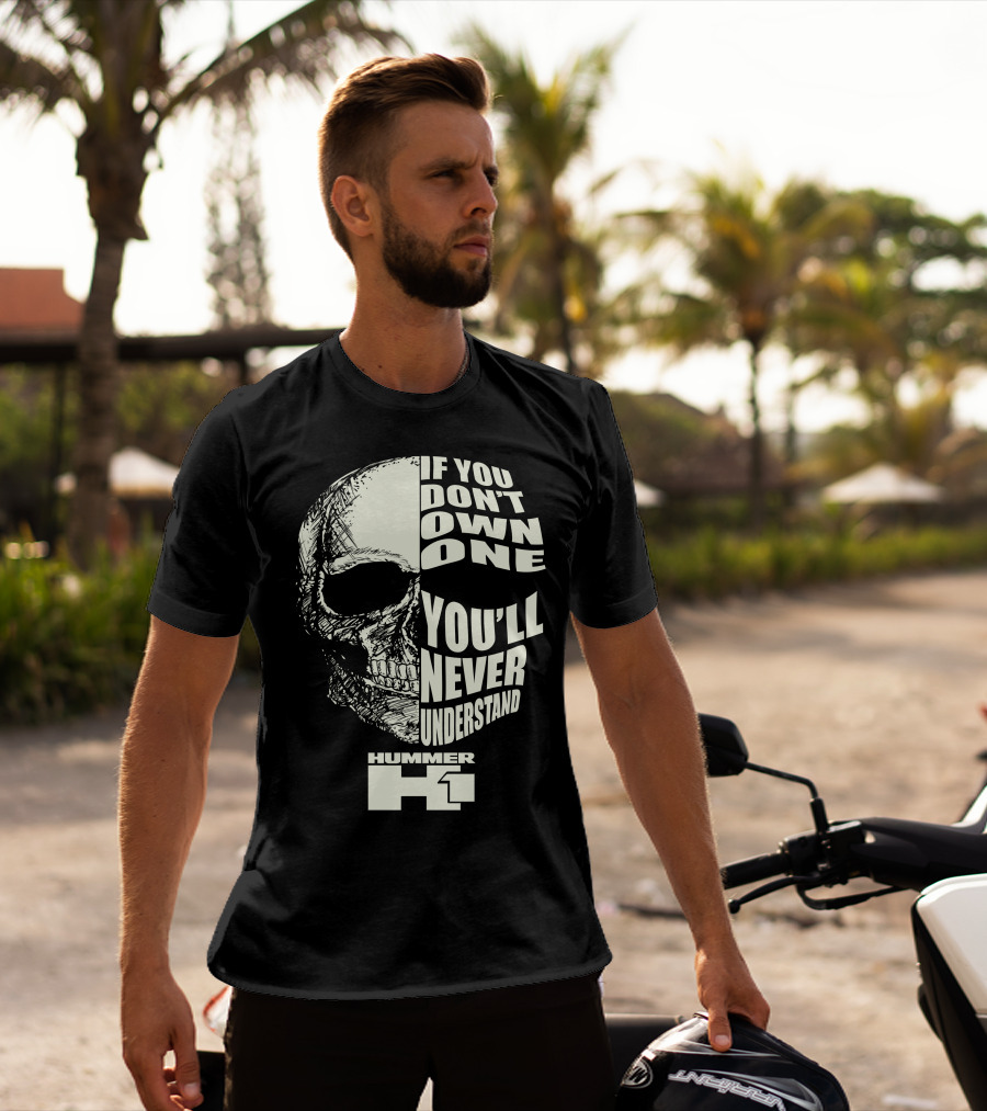 If You Don't Own One You'll Never Understand Hummer H1 Skull T-Shirt