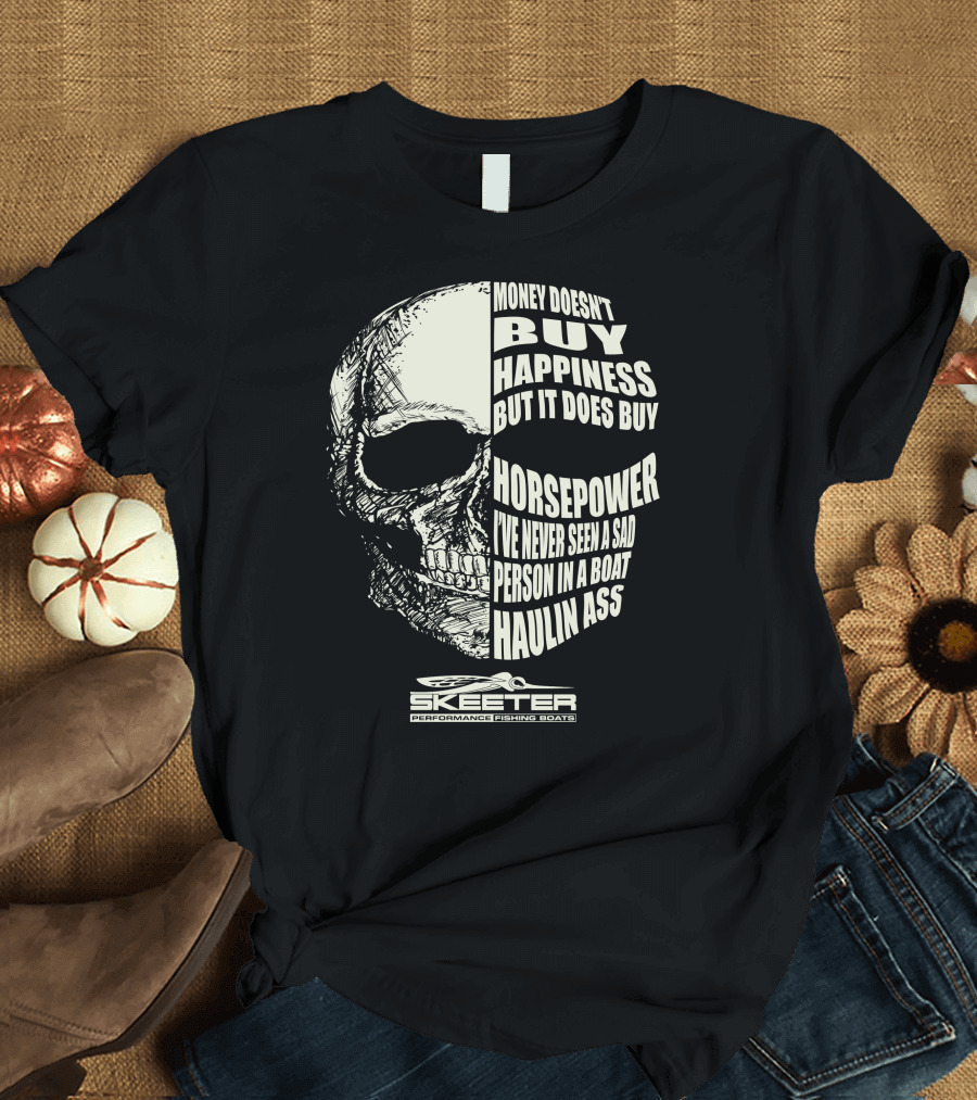 Skeeter Performance Fishing Boats Money Doesn’t Buy Happiness But It Does Buy Horsepower Skull T-Shirt
