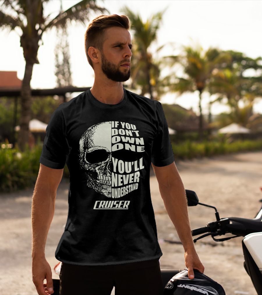 Cruiser If You Don't Own One You'll Never Understand Skull T-Shirt