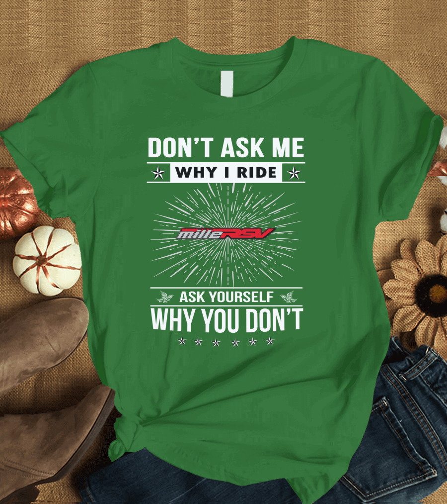 Don't Ask Me Why I Ride Aprilia Mille RSV Ask Yourself Why You Don't T-Shirt