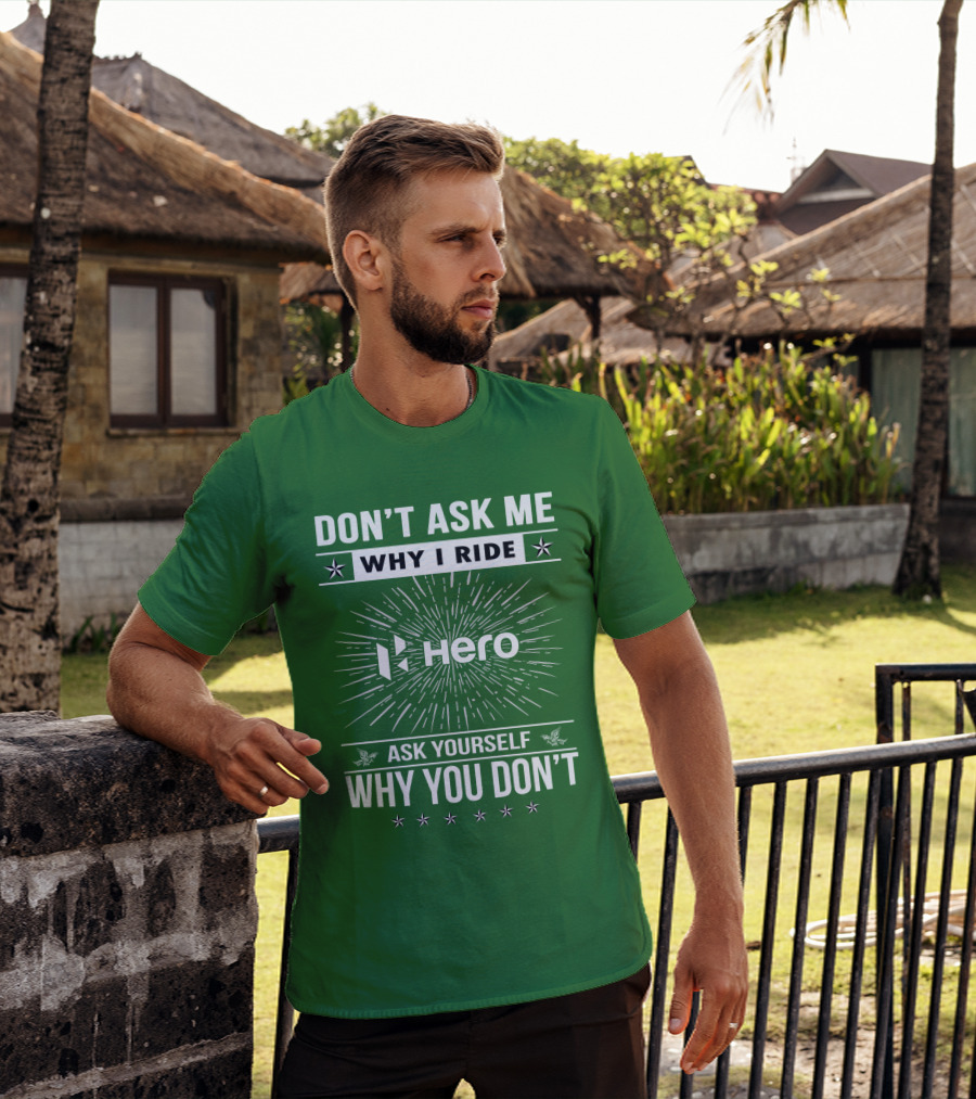 Don't Ask ME Why I Ride Hero Motorcycles Ask Yourself Why You Don't T-Shirt