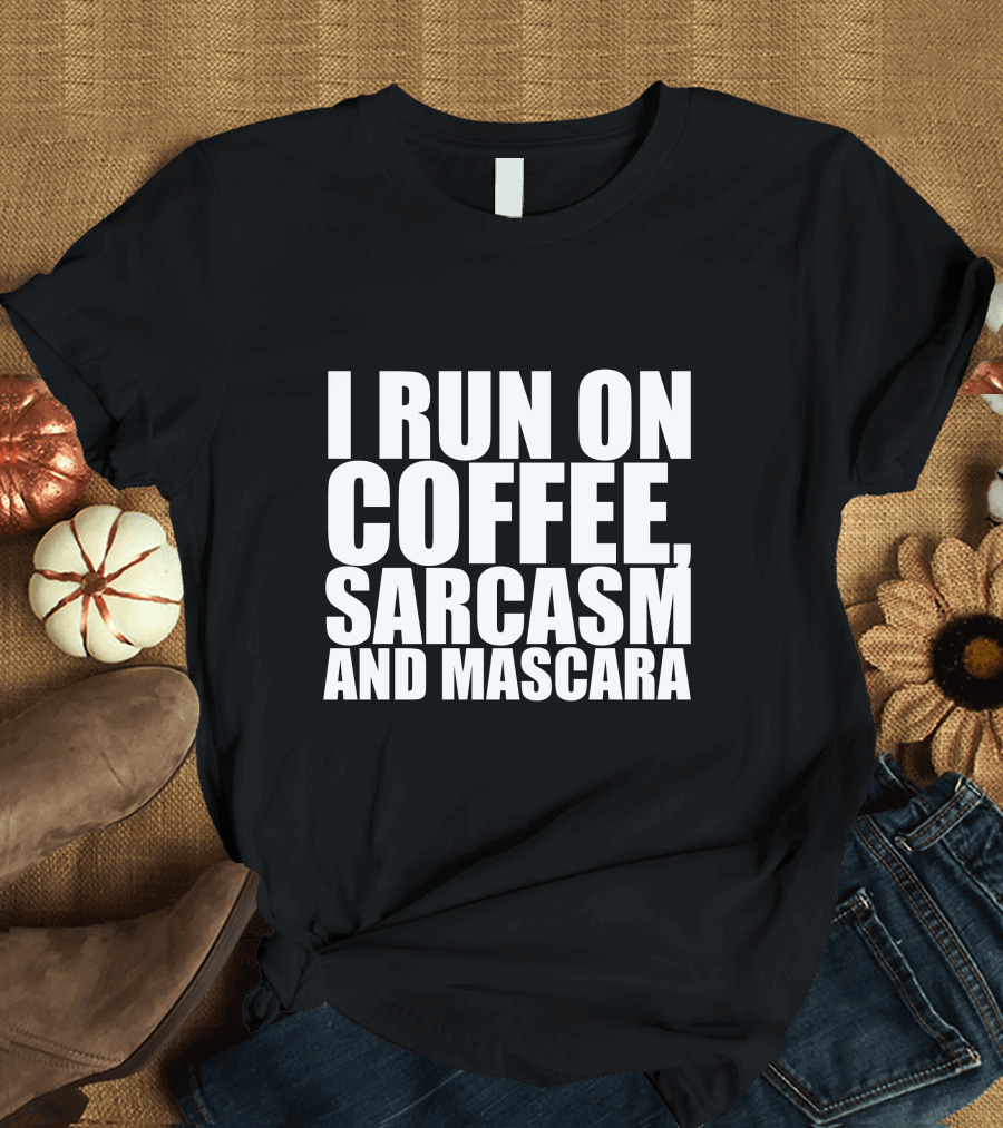 I Run on Coffee, Sarcasm, and Mascara T-Shirt