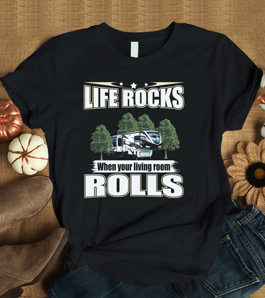 LIFE ROCKS When Your Living Room Rolls RV Camping T-Shirt