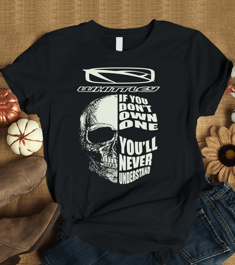 Whittley If You Don't Own One You'll Never Understand T-Shirt