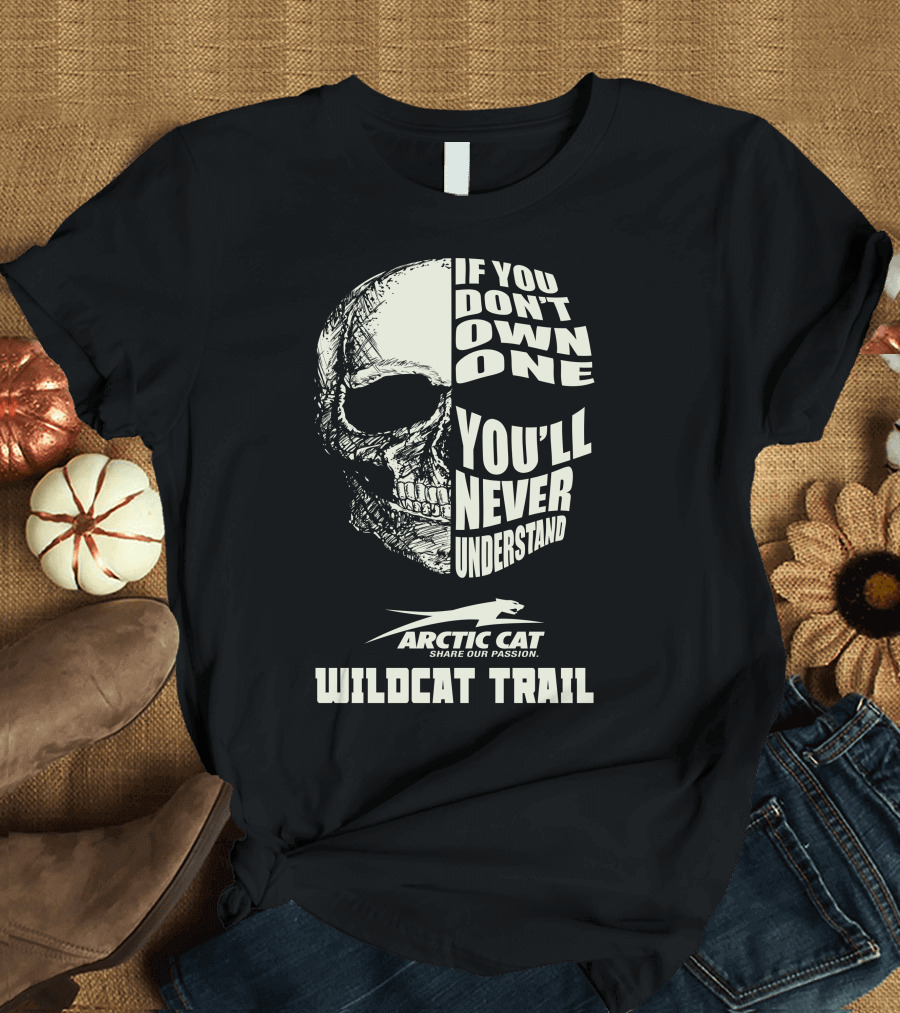 If You Don’t Own One You’ll Never Understand Arctic Cat Wildcat Trail T-Shirt