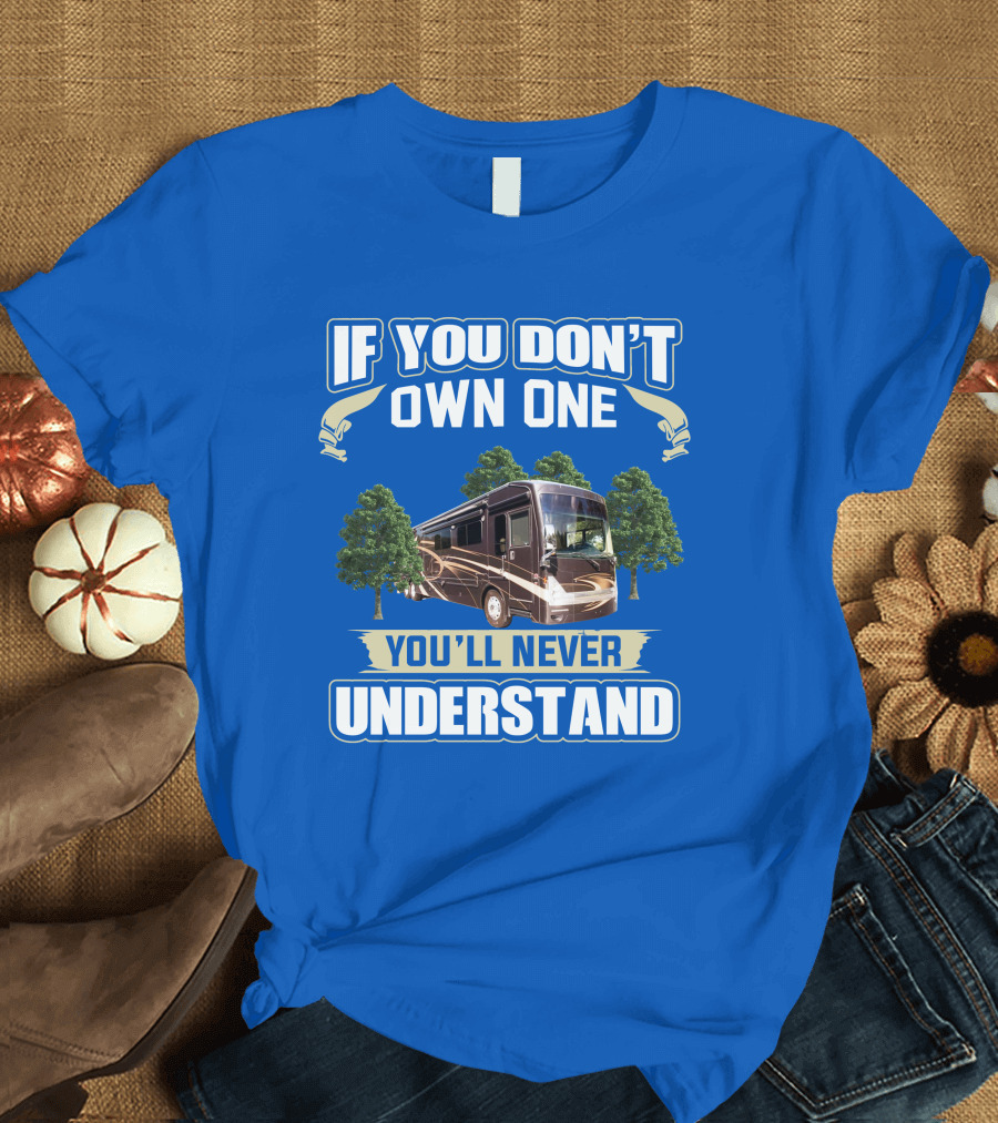 If You Don't Own One You'll Never Understand Thor Motor Coach Tuscany T-Shirt