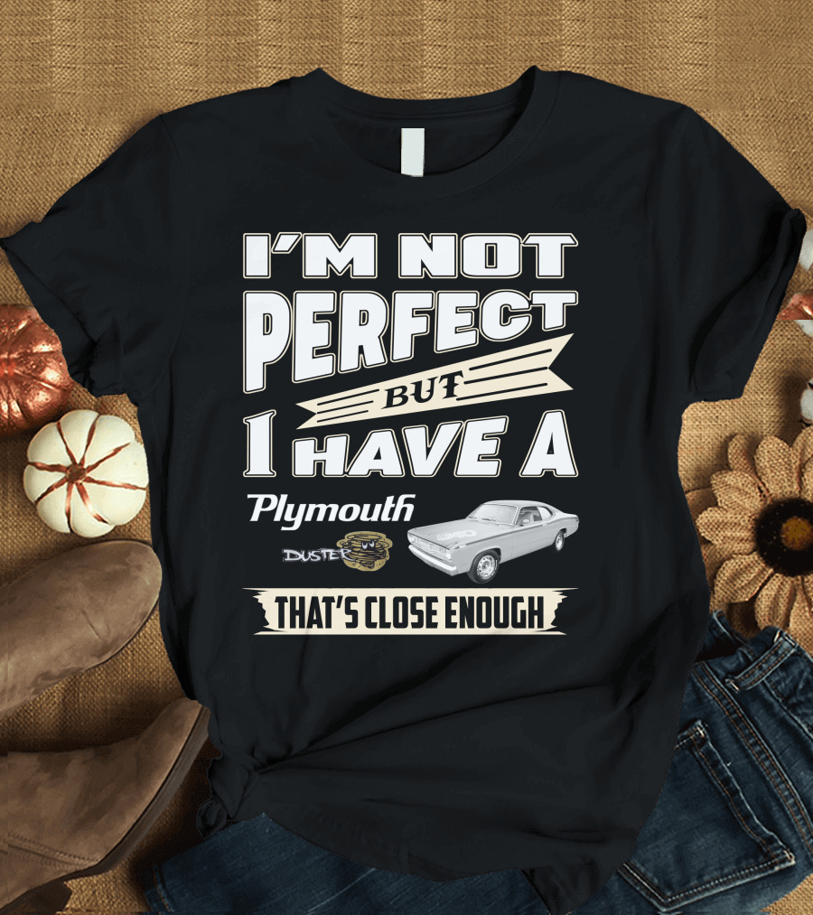 I'm Not Perfect But I Have a Plymouth Duster 440 That's Close Enough T-Shirt