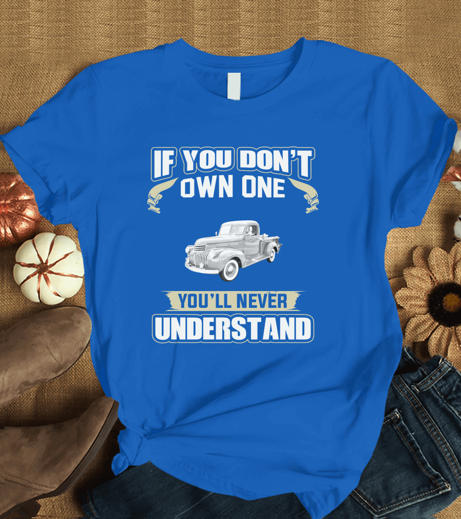 If You Don't Own One You'll Never Understand Chevy Trucks T-Shirt
