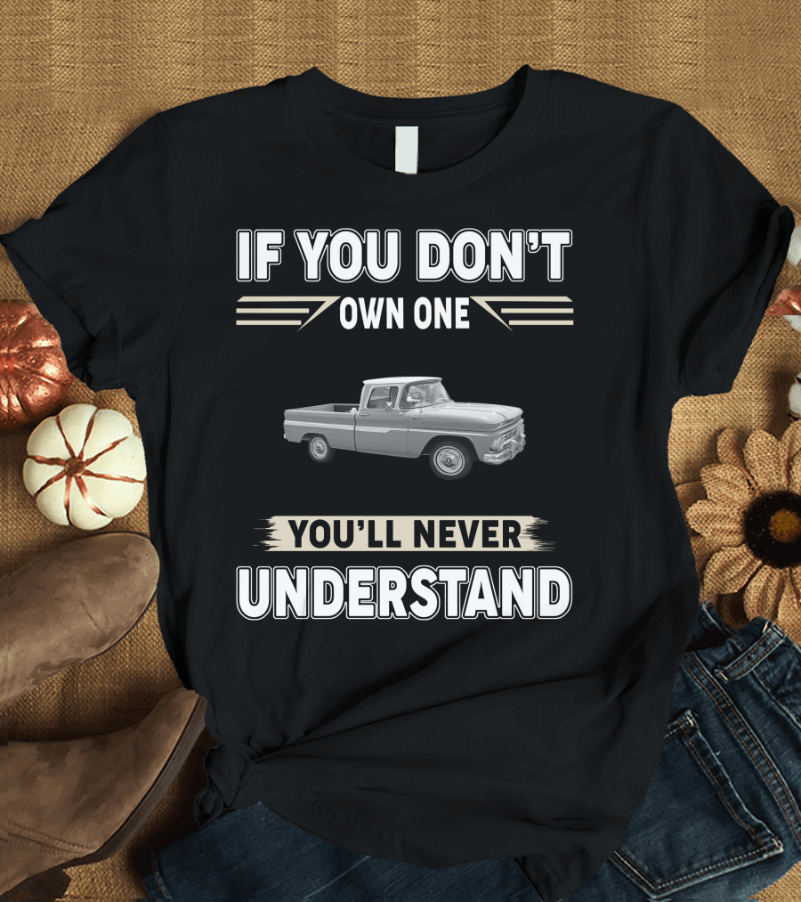 If You Don't Own One 1965 Chevy C10 You'll Never Understand T-Shirt