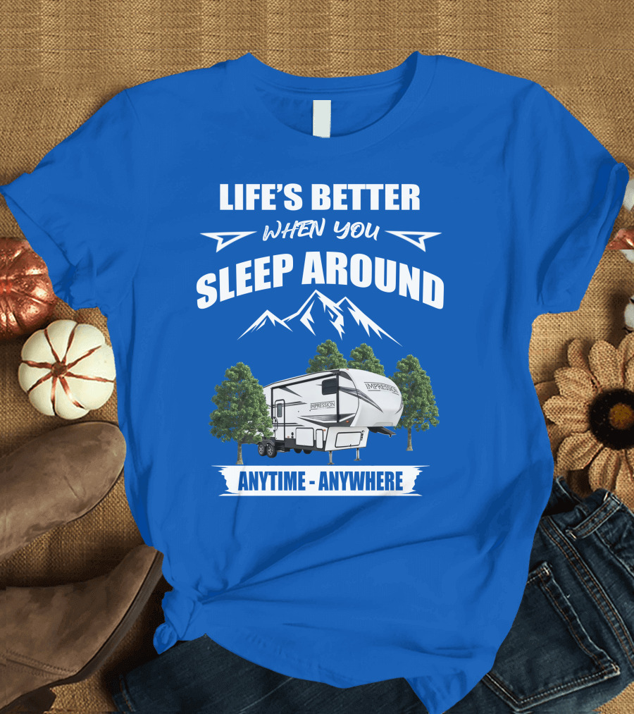 Life's Better When You Sleep Around Forest River Impression 34MID Anytime Anywhere T-Shirt