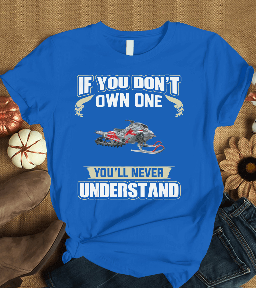 If You Don't Own One You'll Never Understand Ski Doo Snowmobile T-Shirt