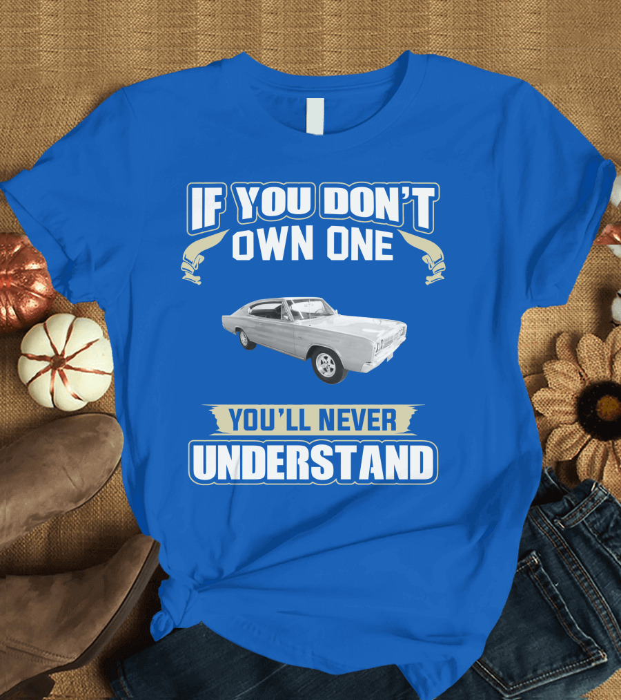If You Don't Own One 1966 Dodge Charger You'll Never Understand T-Shirt