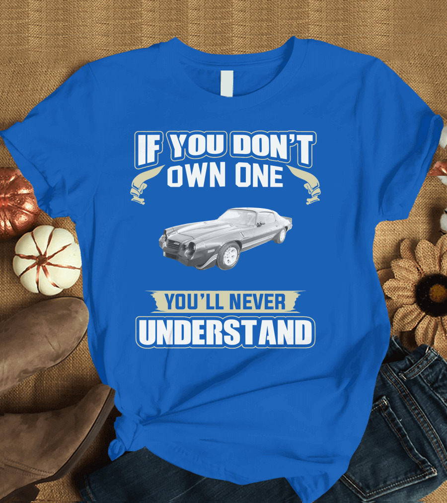 If You Don't Own One You'll Never Understand 1981 Chevrolet Camaro Z28 T-Shirt