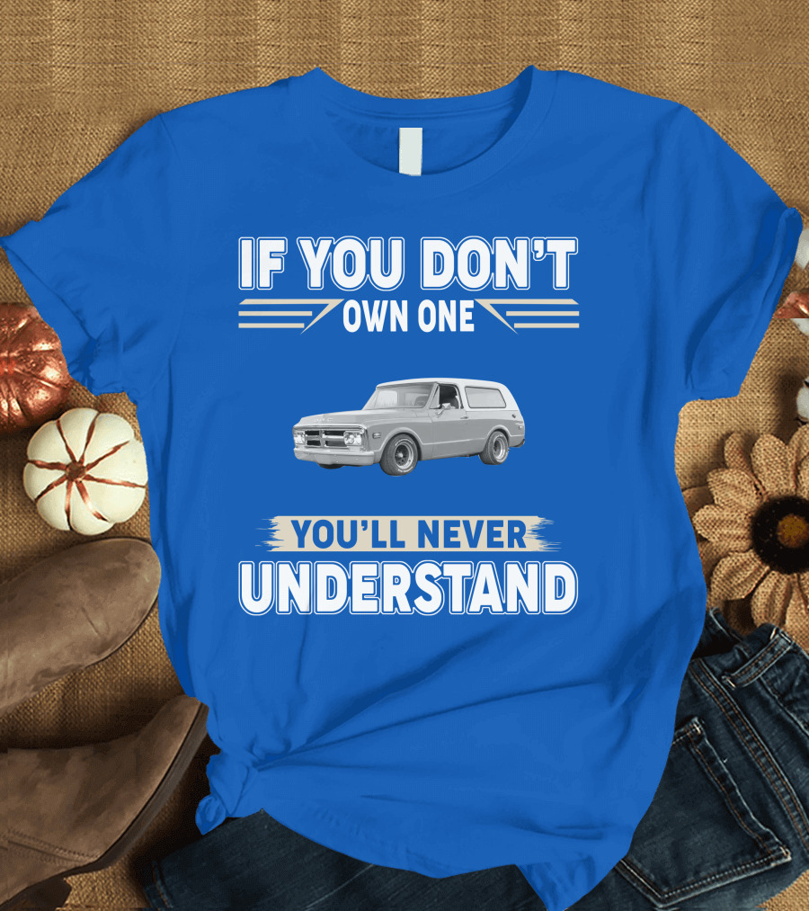 If You Don't Own One You'll Never Understand Classic Chevy Trucks T-Shirt