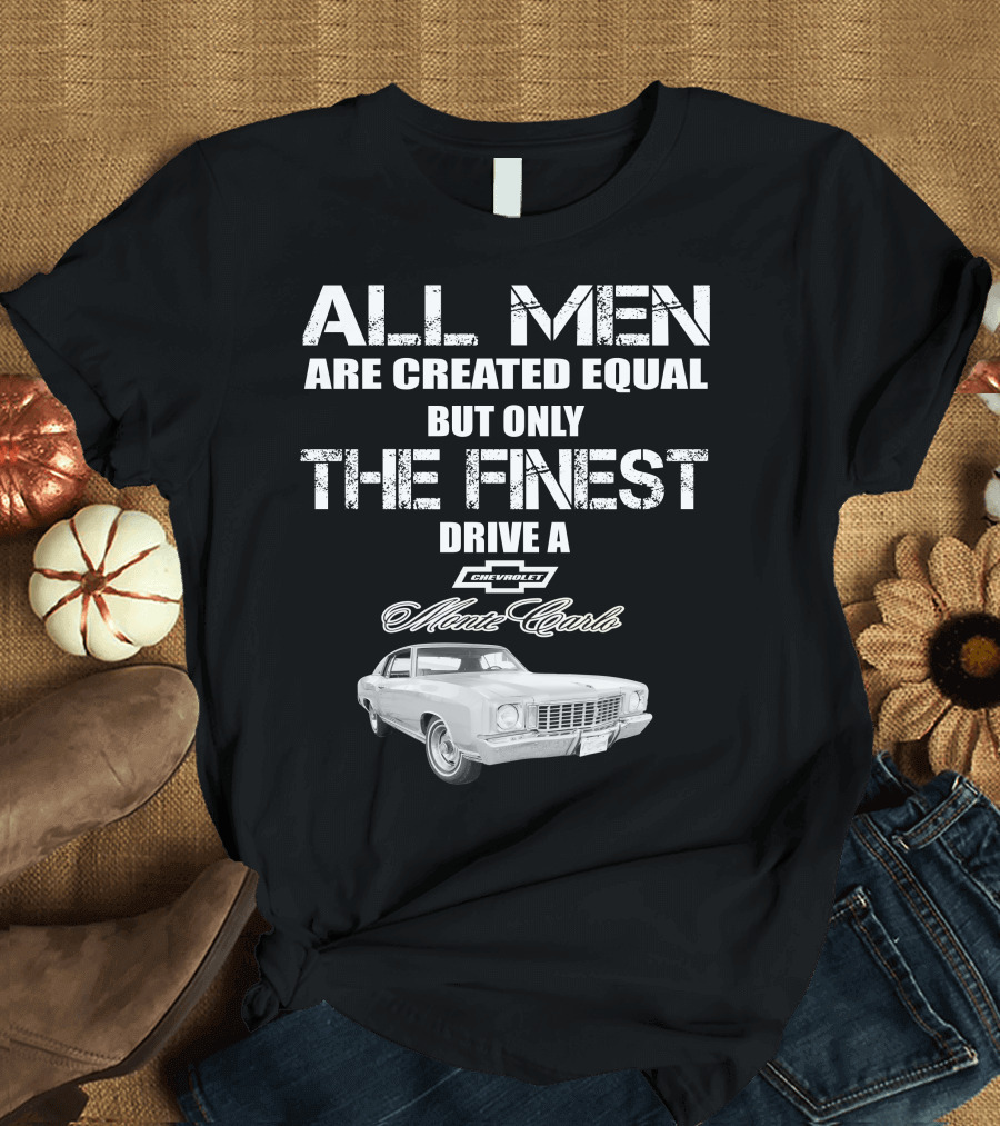 All Men Are Created Equal But Only the Finest Drive a 1972 Chevrolet Monte Carlo T-Shirt