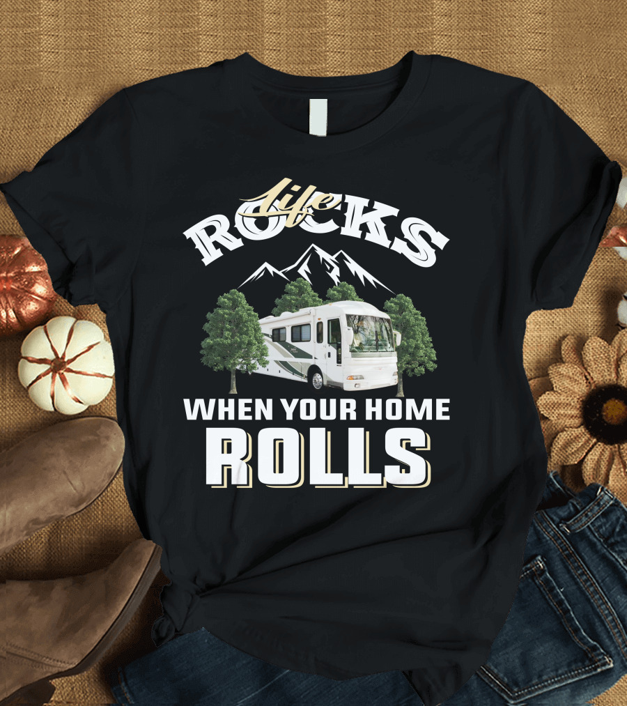 Life Rocks When Your Home Rolls T-Shirt