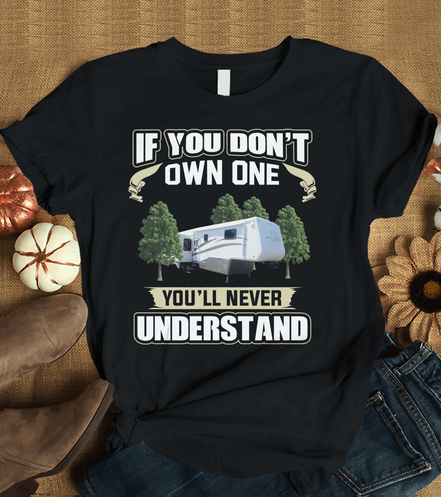 If You Don't Own One You'll Never Understand DRV Luxury RV T-Shirt