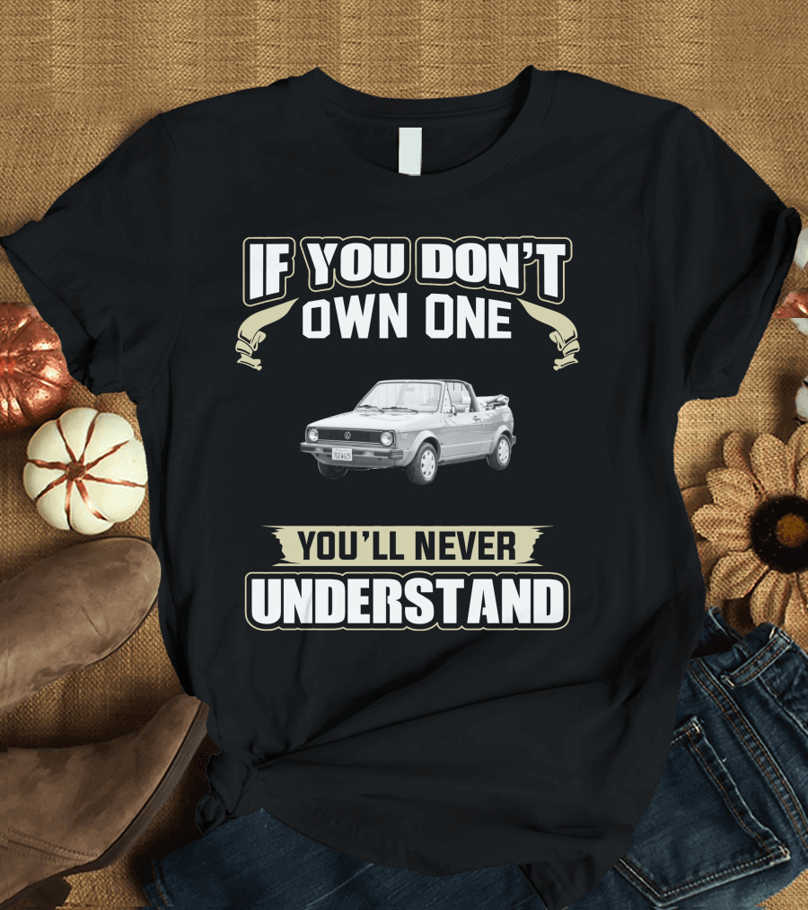 If You Don't Own One You'll Never Understand 1987 VW Cabriolet T-Shirt