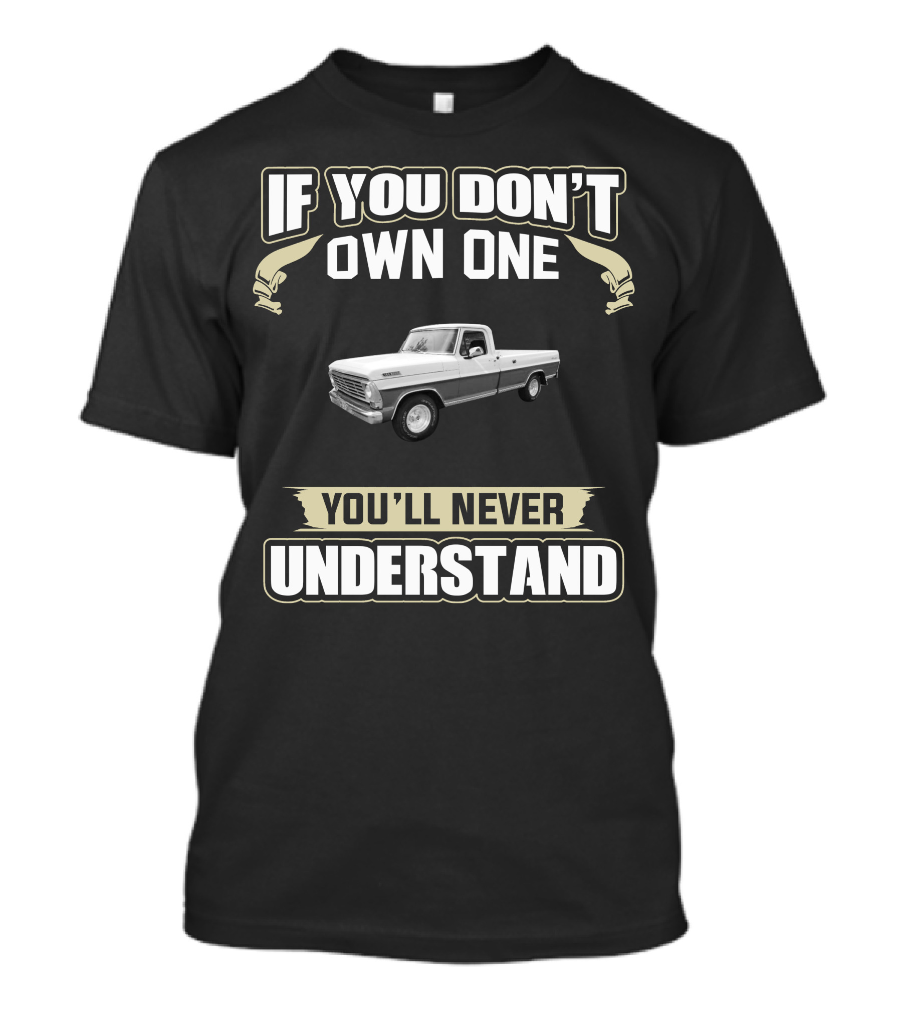 If You Don't Own One You'll Never Understand Classic Ford Trucks T-Shirt