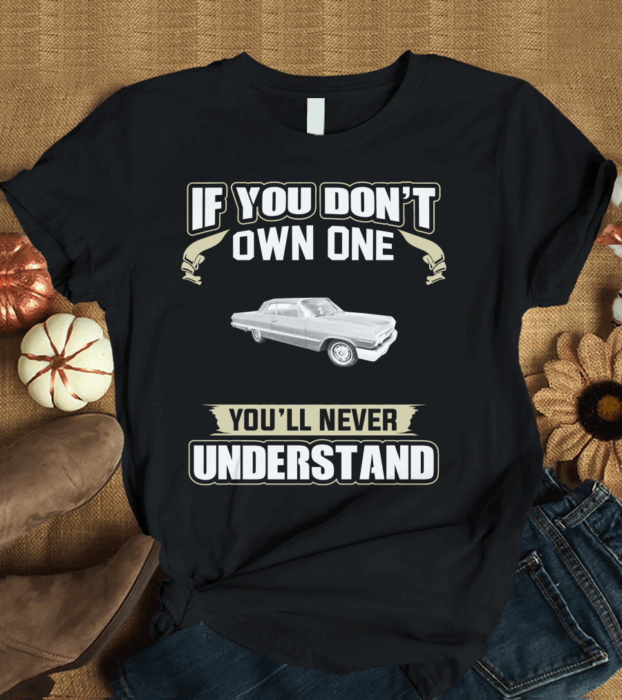 If You Don't Own One 1963 Impala You'll Never Understand T-Shirt