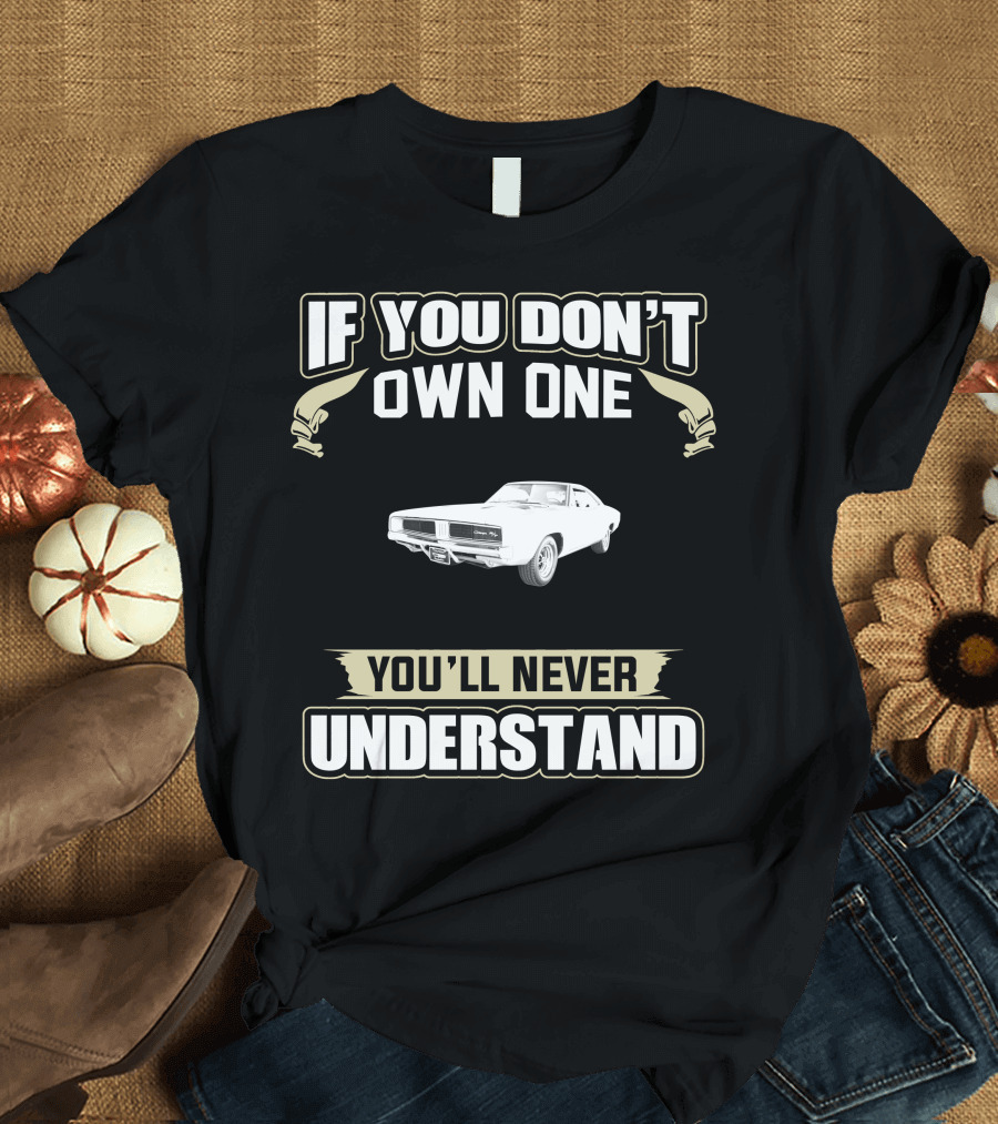 IF YOU DON'T OWN ONE DODGE CHARGER 1969 YOU'LL NEVER UNDERSTAND T-Shirt