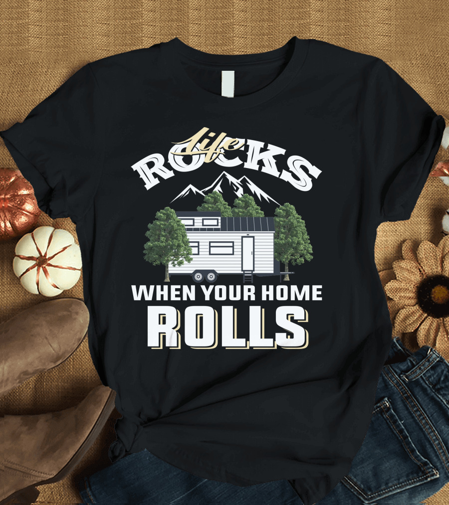 Life Rocks When Your Home Rolls Tiny House Adventure T-Shirt