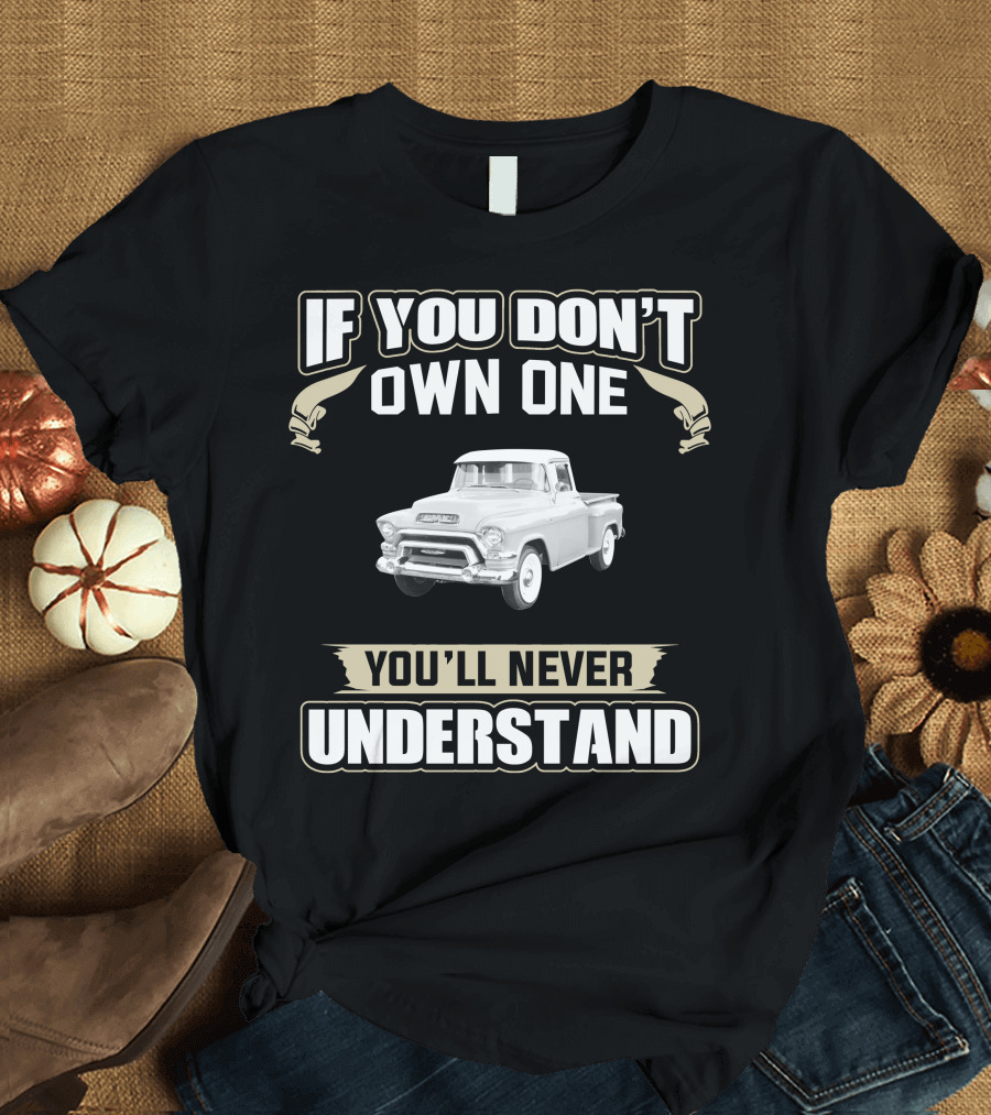 If You Don't Own One GMC Trucks You'll Never Understand T-Shirt