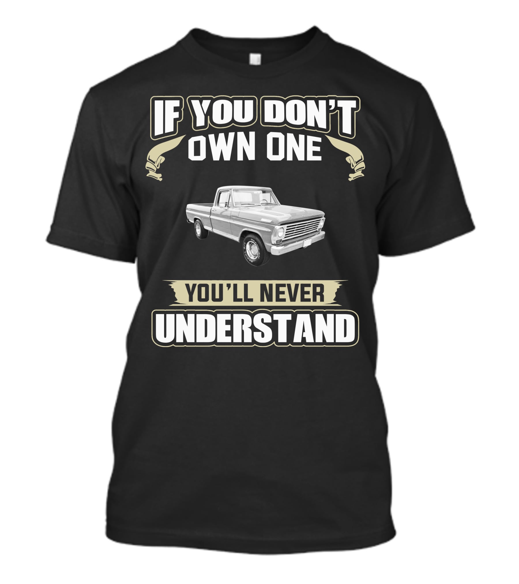 1967 Ford Ranger F100 Pickup If You Don't Own One You'll Never Understand T-Shirt