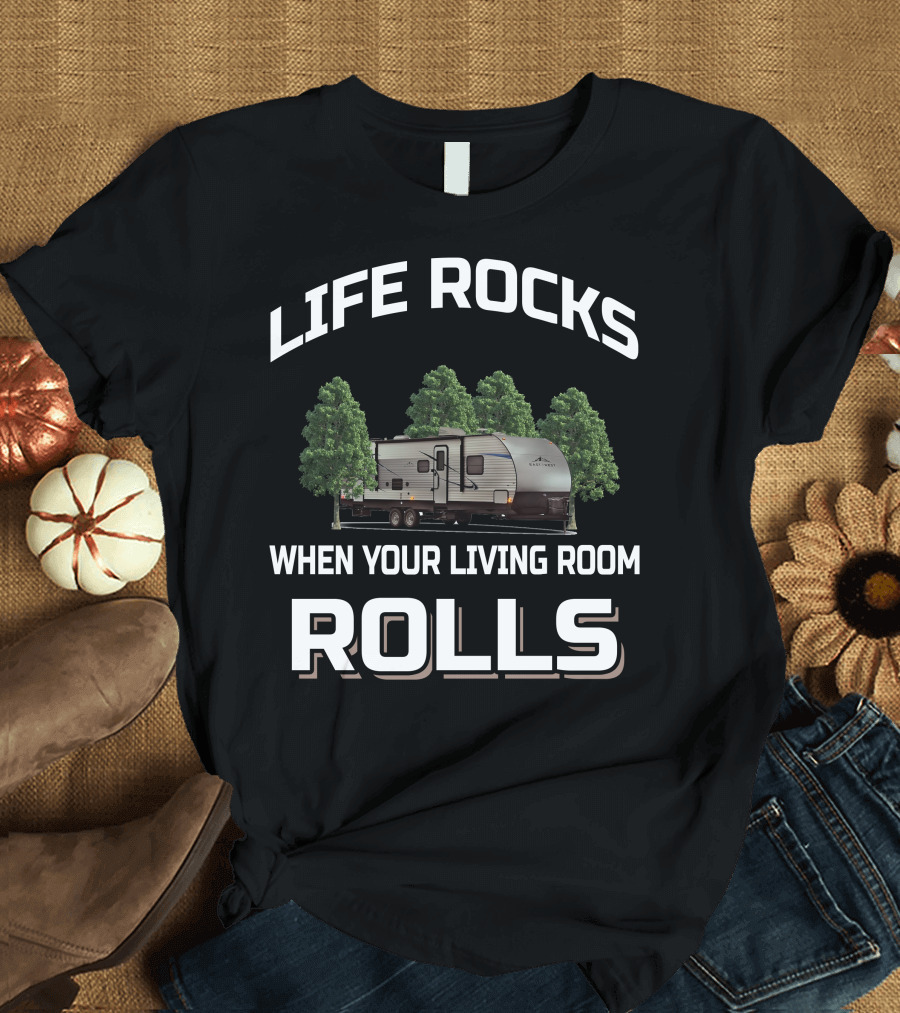 LIFE ROCKS WHEN YOUR LIVING ROOM ROLLS EAST TO WEST RV T-Shirt