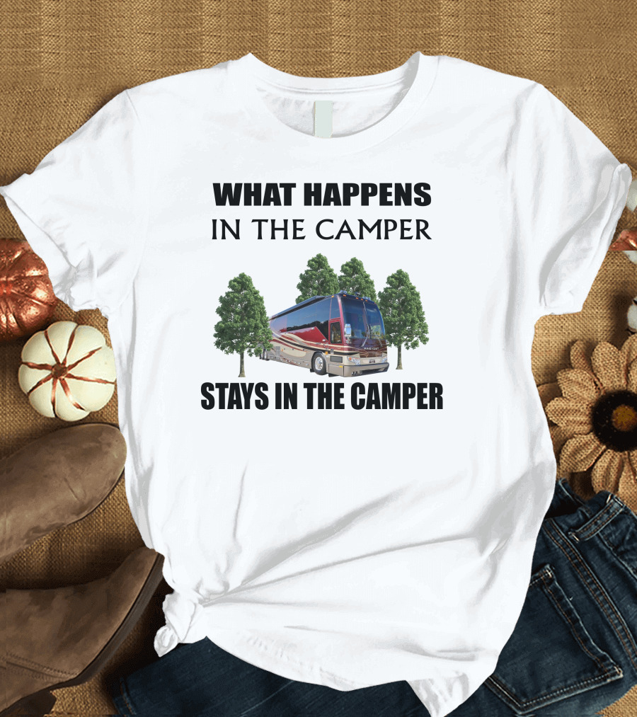 WHAT HAPPENS IN THE CAMPER STAYS IN THE CAMPER 2006 PREVOST H3 T-Shirt