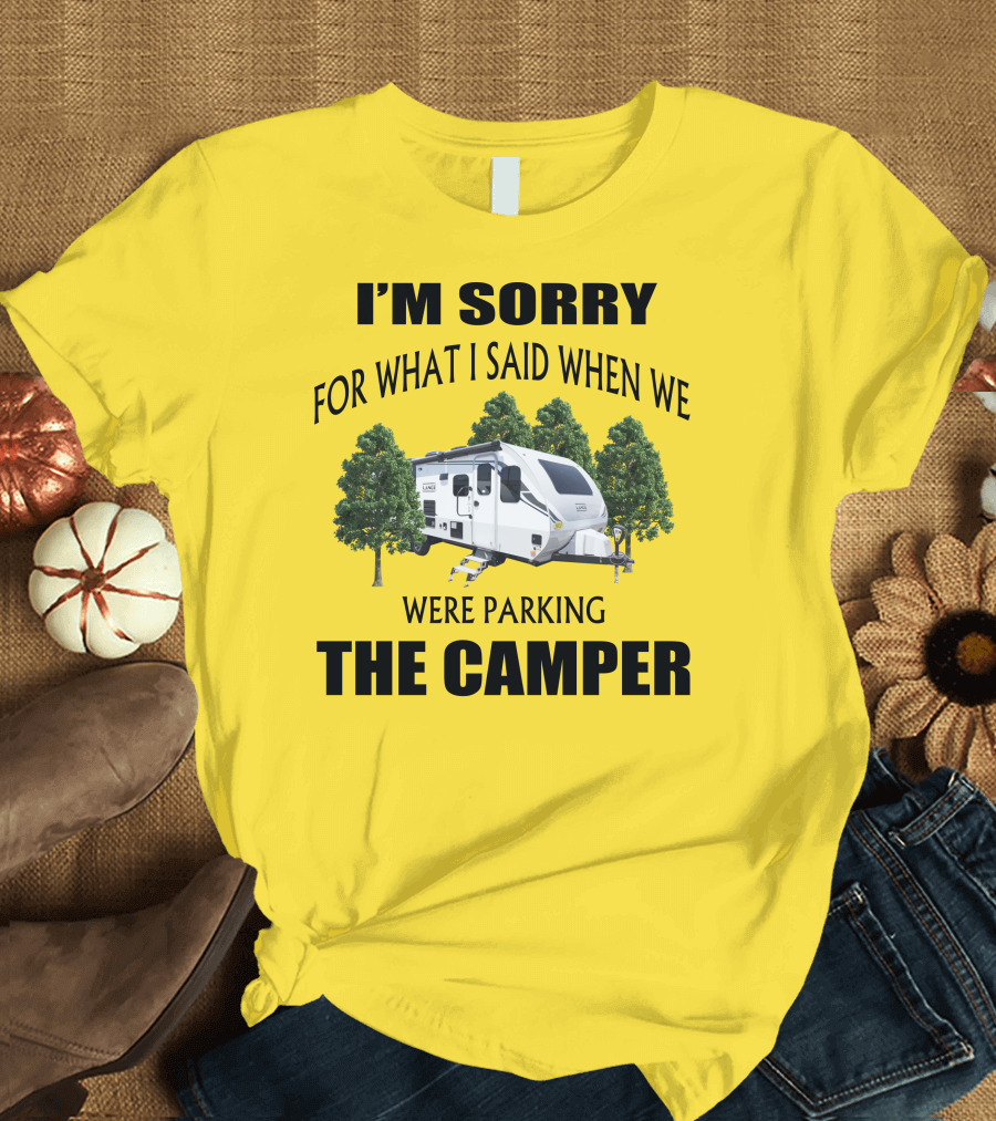 I'M SORRY FOR WHAT I SAID WHEN WE WERE PARKING THE CAMPER LANCE CAMPER 2465 T-Shirt