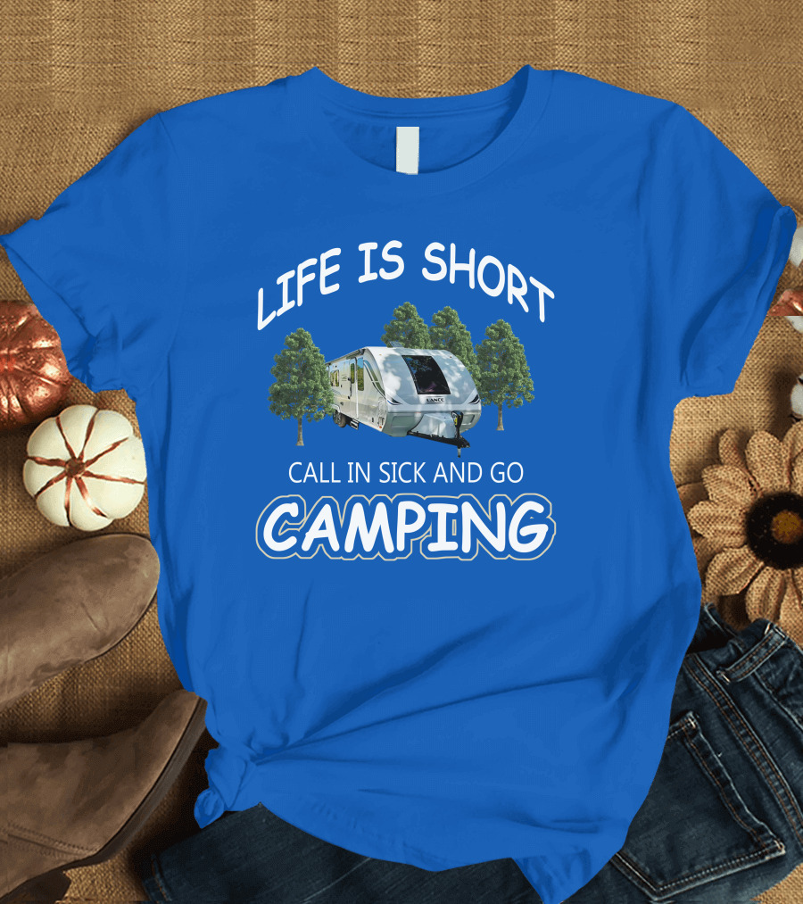 Lance Campers Life is Short Call in Sick and Go Camping T-Shirt