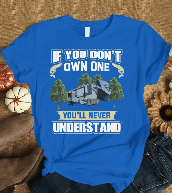 T-Shirt: If You Don't Own One Forest River Wildwood Heritage Glen You'll Never Understand T-Shirt If You Don't Own One Forest River Wildwood Heritage Glen You'll Never Understand T-Shirt